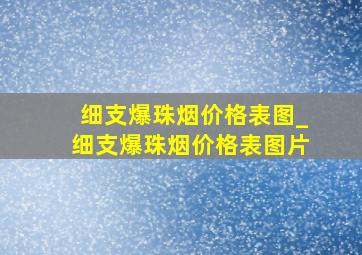 细支爆珠烟价格表图_细支爆珠烟价格表图片