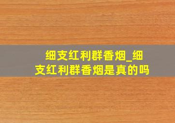 细支红利群香烟_细支红利群香烟是真的吗