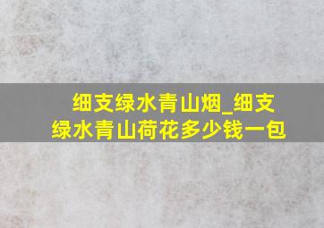 细支绿水青山烟_细支绿水青山荷花多少钱一包