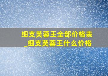 细支芙蓉王全部价格表_细支芙蓉王什么价格