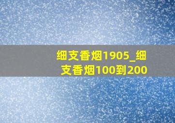 细支香烟1905_细支香烟100到200