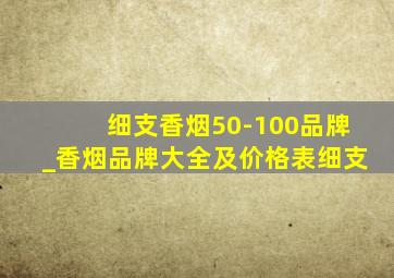 细支香烟50-100品牌_香烟品牌大全及价格表细支