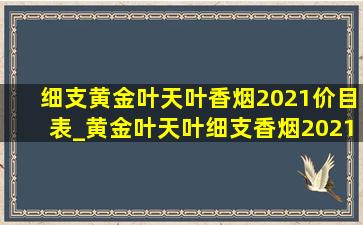 细支黄金叶天叶香烟2021价目表_黄金叶天叶细支香烟2021价目表