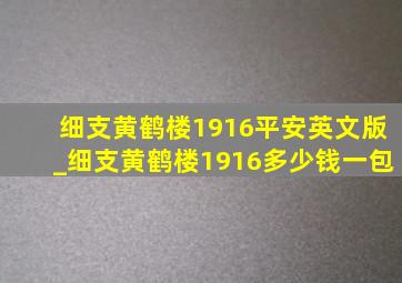 细支黄鹤楼1916平安英文版_细支黄鹤楼1916多少钱一包