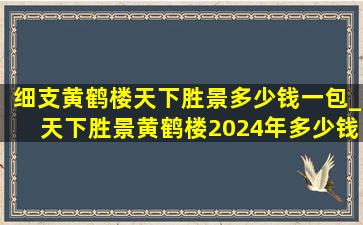 细支黄鹤楼天下胜景多少钱一包_天下胜景黄鹤楼2024年多少钱一包