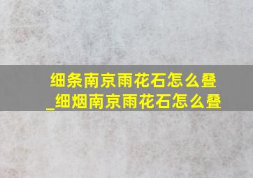 细条南京雨花石怎么叠_细烟南京雨花石怎么叠