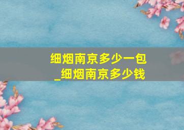 细烟南京多少一包_细烟南京多少钱