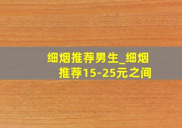 细烟推荐男生_细烟推荐15-25元之间