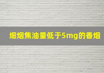 细烟焦油量低于5mg的香烟