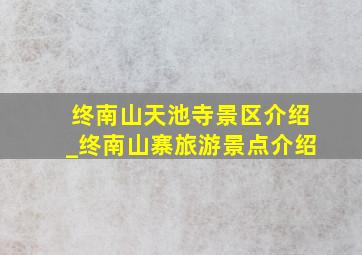 终南山天池寺景区介绍_终南山寨旅游景点介绍