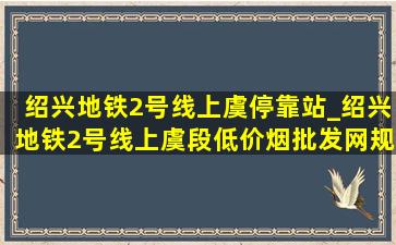 绍兴地铁2号线上虞停靠站_绍兴地铁2号线上虞段(低价烟批发网)规划