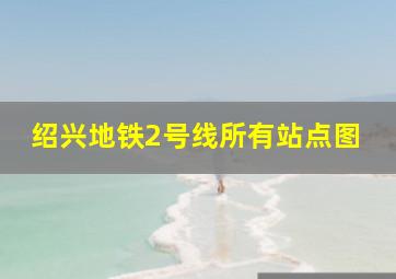 绍兴地铁2号线所有站点图