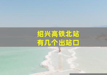 绍兴高铁北站有几个出站口