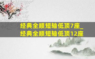 经典全顺短轴低顶7座_经典全顺短轴低顶12座