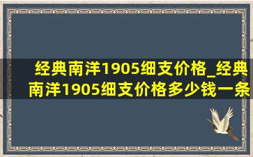 经典南洋1905细支价格_经典南洋1905细支价格多少钱一条