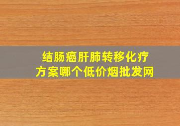 结肠癌肝肺转移化疗方案哪个(低价烟批发网)