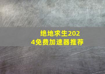 绝地求生2024免费加速器推荐