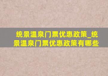 统景温泉门票优惠政策_统景温泉门票优惠政策有哪些