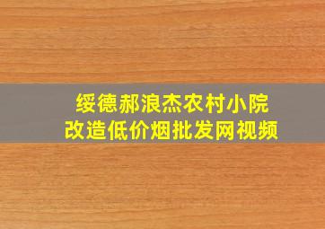 绥德郝浪杰农村小院改造(低价烟批发网)视频