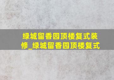 绿城留香园顶楼复式装修_绿城留香园顶楼复式