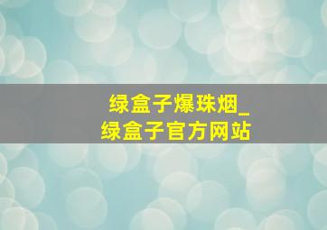 绿盒子爆珠烟_绿盒子官方网站