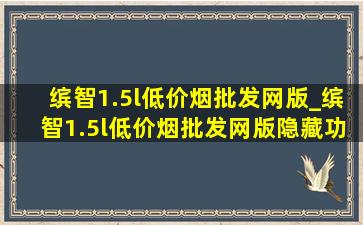 缤智1.5l(低价烟批发网)版_缤智1.5l(低价烟批发网)版隐藏功能