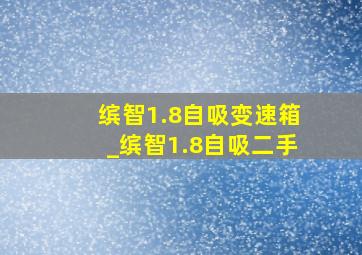 缤智1.8自吸变速箱_缤智1.8自吸二手