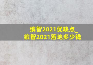 缤智2021优缺点_缤智2021落地多少钱