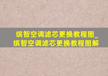 缤智空调滤芯更换教程图_缤智空调滤芯更换教程图解