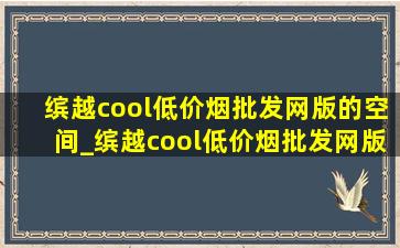 缤越cool(低价烟批发网)版的空间_缤越cool(低价烟批发网)版2024款