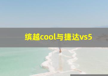 缤越cool与捷达vs5