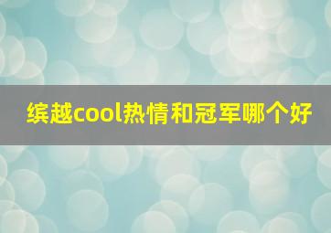 缤越cool热情和冠军哪个好