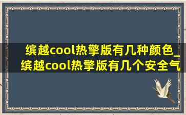 缤越cool热擎版有几种颜色_缤越cool热擎版有几个安全气囊