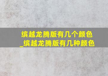 缤越龙腾版有几个颜色_缤越龙腾版有几种颜色