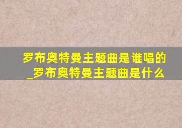 罗布奥特曼主题曲是谁唱的_罗布奥特曼主题曲是什么