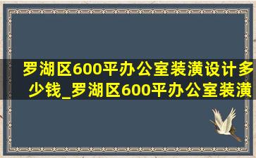 罗湖区600平办公室装潢设计多少钱_罗湖区600平办公室装潢设计机构