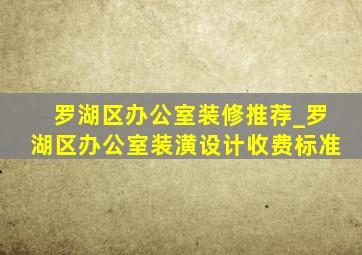 罗湖区办公室装修推荐_罗湖区办公室装潢设计收费标准