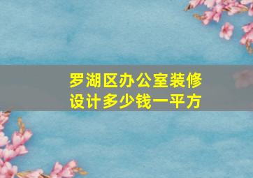 罗湖区办公室装修设计多少钱一平方