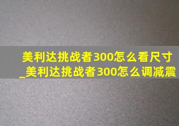 美利达挑战者300怎么看尺寸_美利达挑战者300怎么调减震