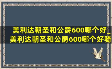 美利达朝圣和公爵600哪个好_美利达朝圣和公爵600哪个好骑