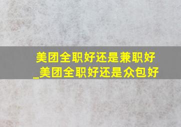 美团全职好还是兼职好_美团全职好还是众包好