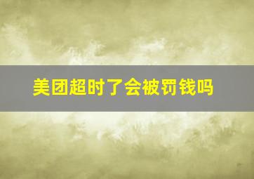 美团超时了会被罚钱吗