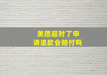 美团超时了申请退款会赔付吗