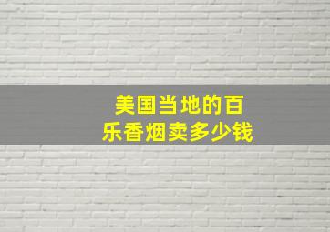 美国当地的百乐香烟卖多少钱