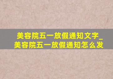 美容院五一放假通知文字_美容院五一放假通知怎么发