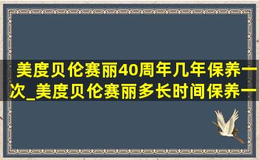 美度贝伦赛丽40周年几年保养一次_美度贝伦赛丽多长时间保养一次