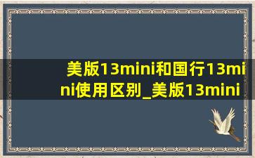 美版13mini和国行13mini使用区别_美版13mini和国行13mini区别