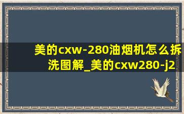 美的cxw-280油烟机怎么拆洗图解_美的cxw280-j25油烟机拆洗教程