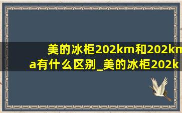 美的冰柜202km和202kma有什么区别_美的冰柜202km