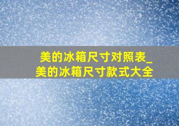 美的冰箱尺寸对照表_美的冰箱尺寸款式大全